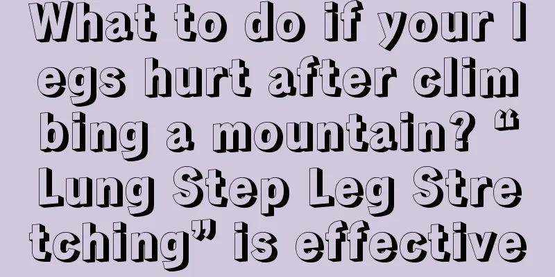 What to do if your legs hurt after climbing a mountain? “Lung Step Leg Stretching” is effective