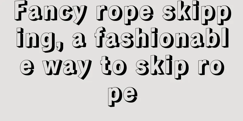 Fancy rope skipping, a fashionable way to skip rope