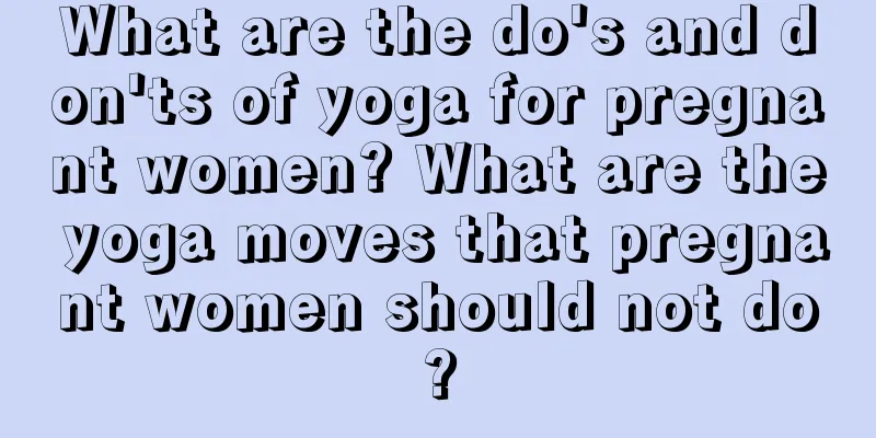 What are the do's and don'ts of yoga for pregnant women? What are the yoga moves that pregnant women should not do?