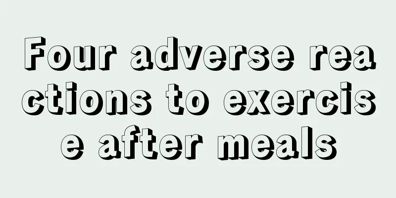 Four adverse reactions to exercise after meals