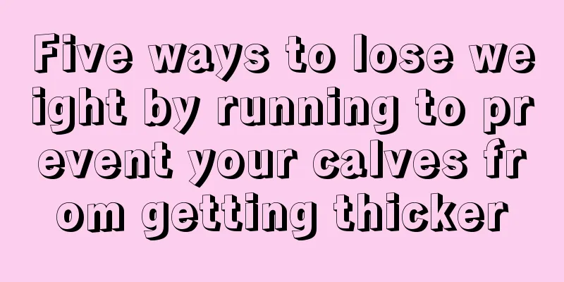 Five ways to lose weight by running to prevent your calves from getting thicker