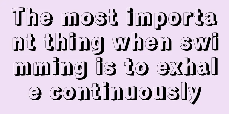 The most important thing when swimming is to exhale continuously