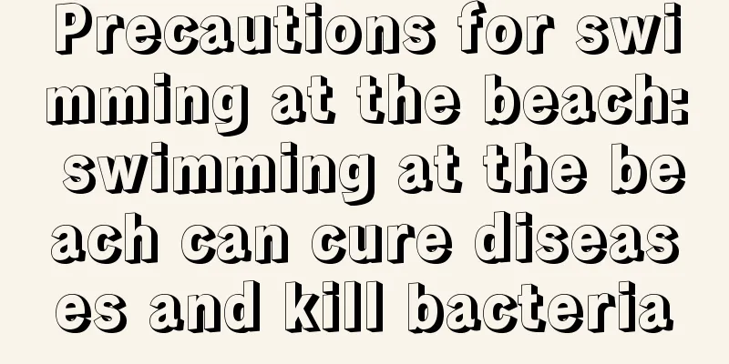 Precautions for swimming at the beach: swimming at the beach can cure diseases and kill bacteria