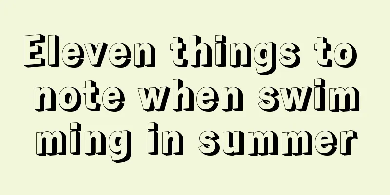 Eleven things to note when swimming in summer