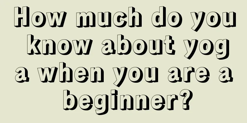 How much do you know about yoga when you are a beginner?